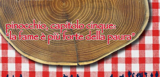 Pinocchio, capitolo cinque: la fame è più forte della paura